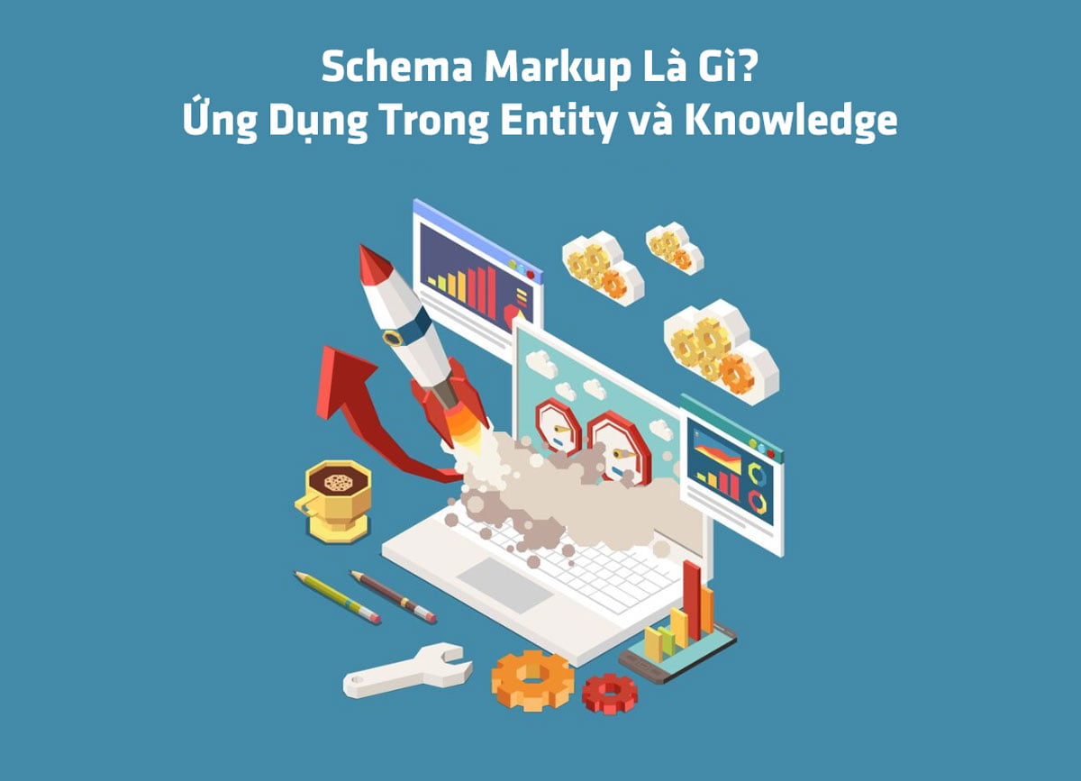 Schema Markup Là Gì? Ứng Dụng Trong Entity Và Knowledge