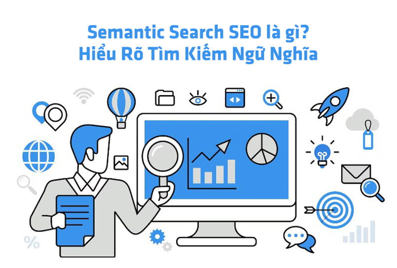 Semantic Search SEO là gì? Hiểu Rõ Tìm Kiếm Ngữ Nghĩa