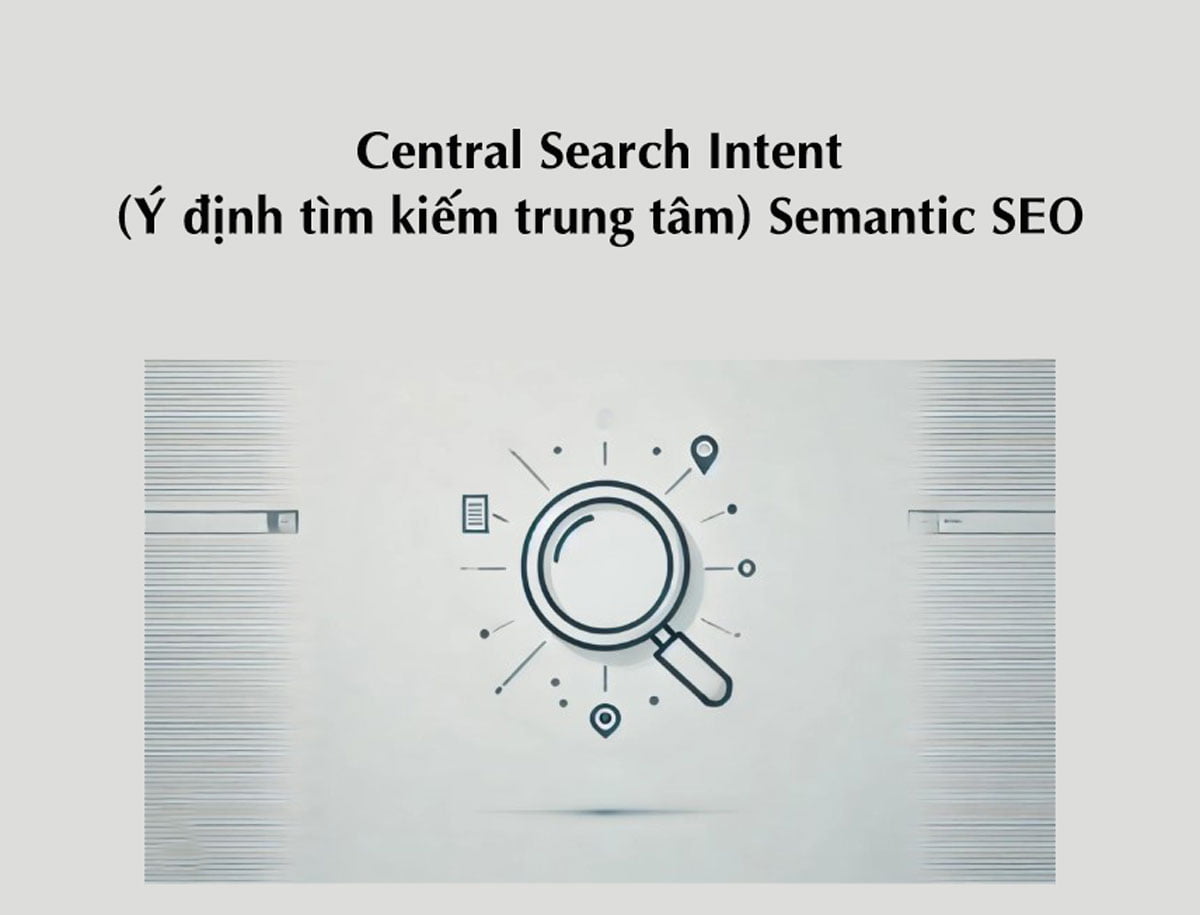 Central Search Intent (Ý định tìm kiếm trung tâm) Semantic SEO