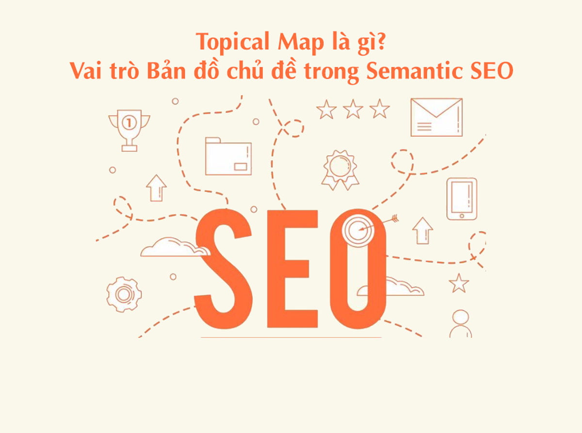 Topical Map là gì? Vai trò Bản đồ chủ đề trong Semantic SEO