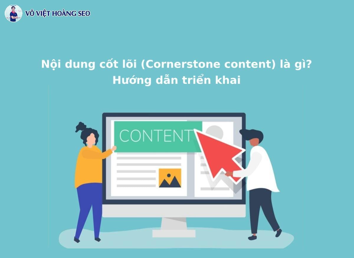 Nội dung cốt lõi (Cornerstone content) là gì? Hướng dẫn triển khai