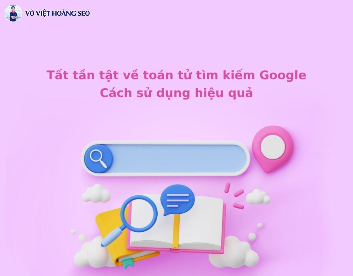 Tất tần tật về toán tử tìm kiếm Google – Cách sử dụng hiệu quả